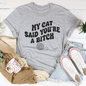 My Cat Said You're A Bitch Tee
