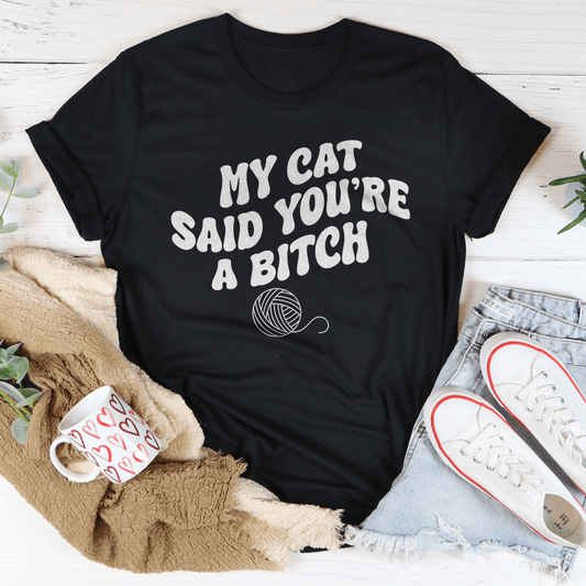 My Cat Said You're A Bitch Tee