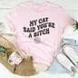 My Cat Said You're A Bitch Tee